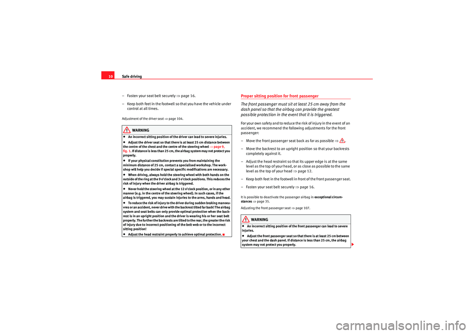 Seat Ibiza 5D 2010 User Guide Safe driving
10
–Fasten your seat belt securely ⇒ page 16.
– Keep both feet in the footwell so that you have the vehicle under control at all times.Adjustment of the driver seat ⇒page 104.
W Seat Ibiza 5D 2010 User Guide Safe driving
10
–Fasten your seat belt securely ⇒ page 16.
– Keep both feet in the footwell so that you have the vehicle under control at all times.Adjustment of the driver seat ⇒page 104.
W