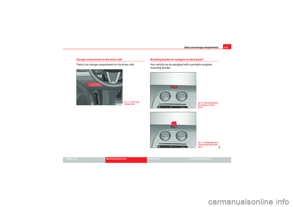 Seat Ibiza 5D 2010 Owners manual Seats and storage compartments111
Safety First
Operating Instructions
Practical Tips
Technical Specifications
Storage compartment on the driver side
There is an storage compartment on the driver side
Seat Ibiza 5D 2010 Owners manual Seats and storage compartments111
Safety First
Operating Instructions
Practical Tips
Technical Specifications
Storage compartment on the driver side
There is an storage compartment on the driver side