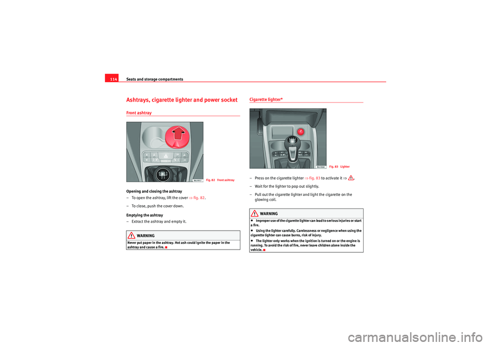 Seat Ibiza 5D 2010 Owners manual Seats and storage compartments
114Ashtrays, cigarette lighter and power socketFront ashtrayOpening and closing the ashtray
– To open the ashtray, lift the cover ⇒fig. 82 .
– To close, push the Seat Ibiza 5D 2010 Owners manual Seats and storage compartments
114Ashtrays, cigarette lighter and power socketFront ashtrayOpening and closing the ashtray
– To open the ashtray, lift the cover ⇒fig. 82 .
– To close, push the