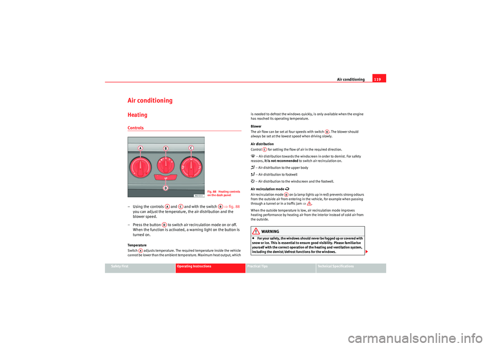 Seat Ibiza 5D 2010 Owners manual Air conditioning119
Safety First
Operating Instructions
Practical Tips
Technical Specifications
Air conditioningHeatingControls– Using the controls and and with the switch ⇒fig. 88
you ca Seat Ibiza 5D 2010 Owners manual Air conditioning119
Safety First
Operating Instructions
Practical Tips
Technical Specifications
Air conditioningHeatingControls– Using the controls and and with the switch ⇒fig. 88
you ca
