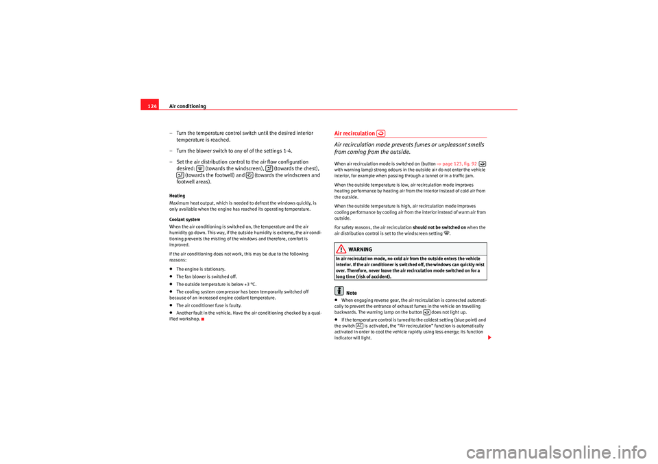 Seat Ibiza 5D 2010 Owners manual Air conditioning
124
– Turn the temperature control switch until the desired interior temperature is reached.
– Turn the blower switch to any of of the settings 1-4.
– Set the air distribution c Seat Ibiza 5D 2010 Owners manual Air conditioning
124
– Turn the temperature control switch until the desired interior temperature is reached.
– Turn the blower switch to any of of the settings 1-4.
– Set the air distribution c