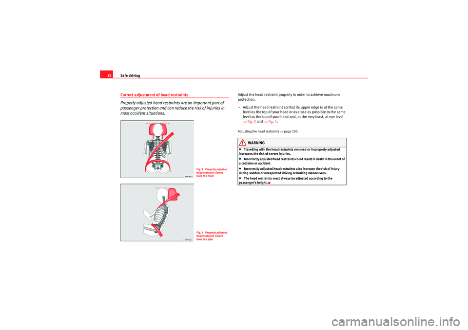 Seat Ibiza 5D 2010 User Guide Safe driving
12Correct adjustment of head restraints
Properly adjusted head restraints are an important part of
passenger protection and can reduce the risk of injuries in
most accident situations.
Seat Ibiza 5D 2010 User Guide Safe driving
12Correct adjustment of head restraints
Properly adjusted head restraints are an important part of
passenger protection and can reduce the risk of injuries in
most accident situations.