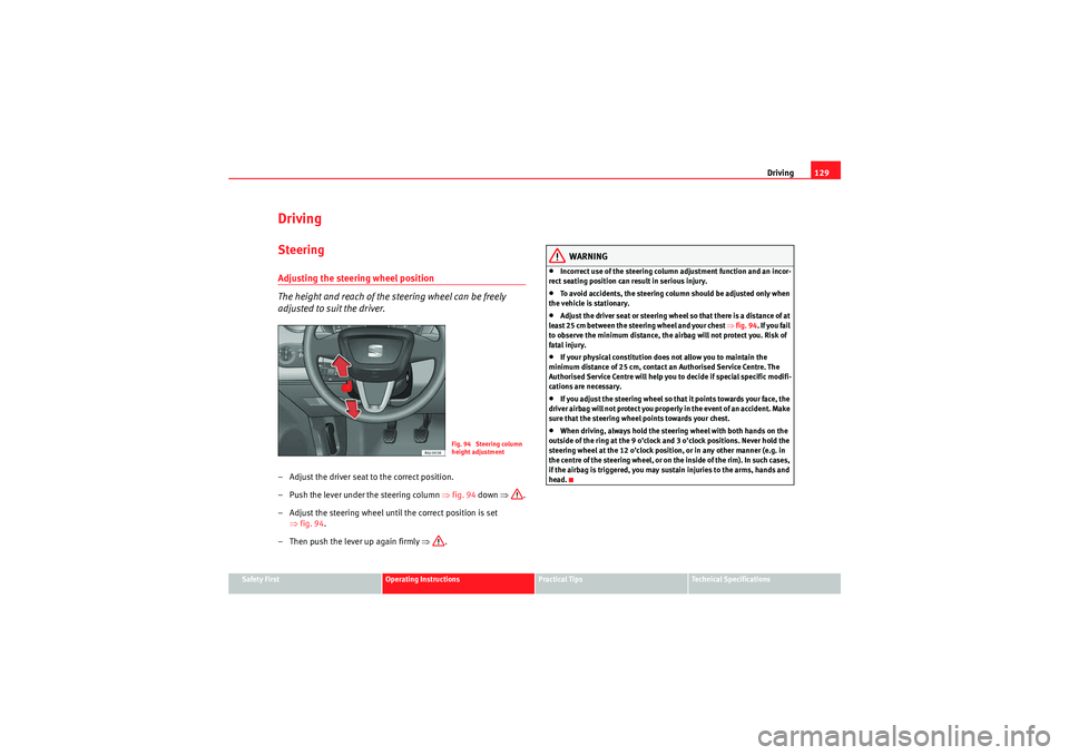 Seat Ibiza 5D 2010 Owners manual Driving129
Safety First
Operating Instructions
Practical Tips
Technical Specifications
DrivingSteeringAdjusting the steering wheel position
The height and reach of the steering wheel can be freely
ad Seat Ibiza 5D 2010 Owners manual Driving129
Safety First
Operating Instructions
Practical Tips
Technical Specifications
DrivingSteeringAdjusting the steering wheel position
The height and reach of the steering wheel can be freely
ad