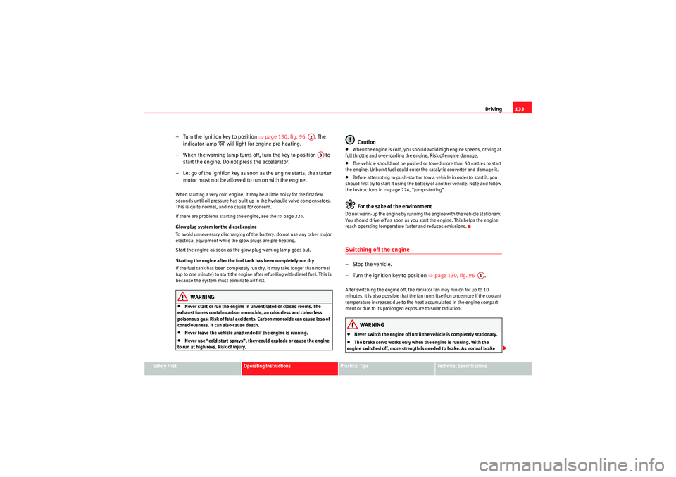 Seat Ibiza 5D 2010  Owners manual Driving133
Safety First
Operating Instructions
Practical Tips
Technical Specifications
– Turn the ignition key to position  ⇒page 130, fig. 96   . The 
indicator lamp 
�D will light for engine pre