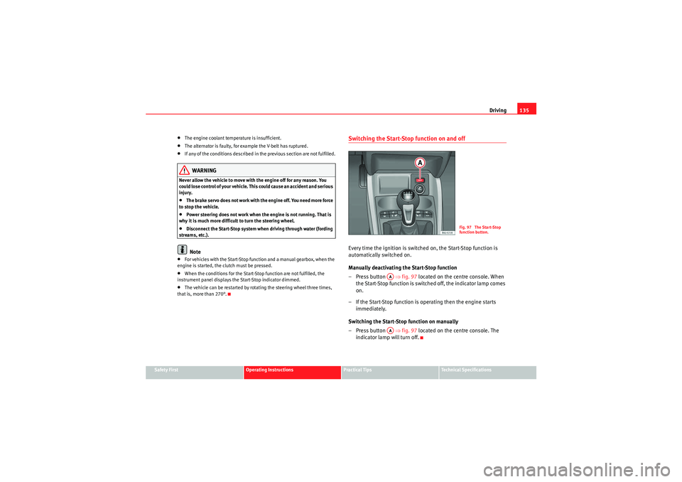 Seat Ibiza 5D 2010  Owners manual Driving135
Safety First
Operating Instructions
Practical Tips
Technical Specifications
•The engine coolant temperature is insufficient.•The alternator is faulty, for example the V-belt has rupture