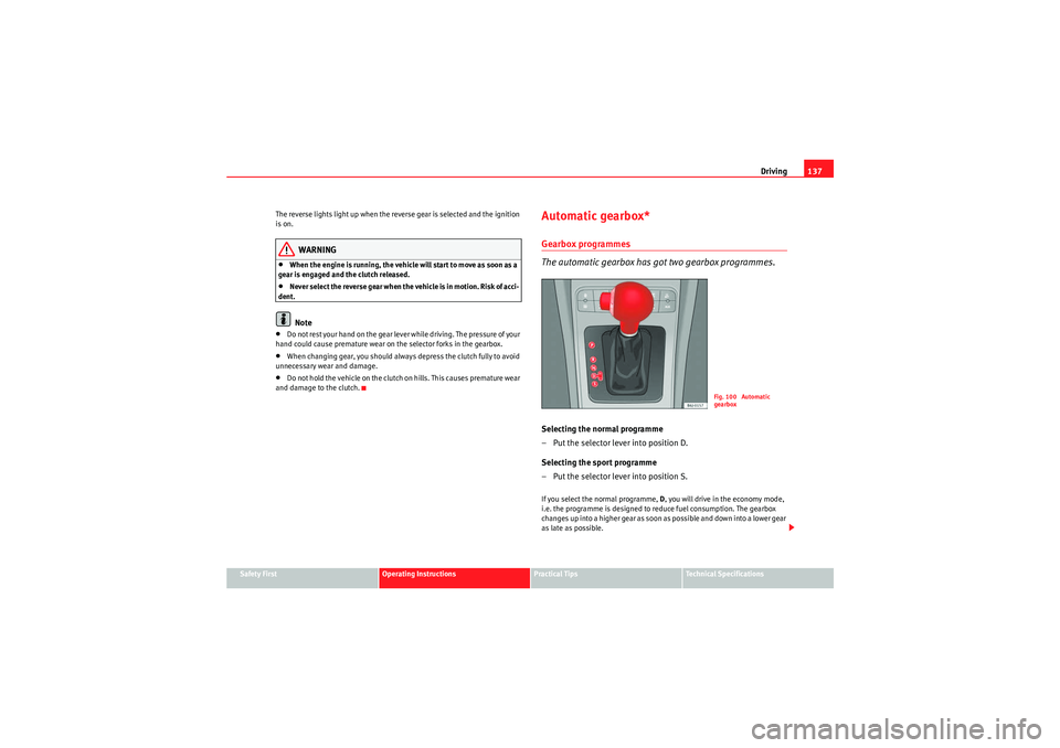 Seat Ibiza 5D 2010  Owners manual Driving137
Safety First
Operating Instructions
Practical Tips
Technical Specifications
The reverse lights light up when the reverse gear is selected and the ignition 
is on.
WARNING
•When the engine
