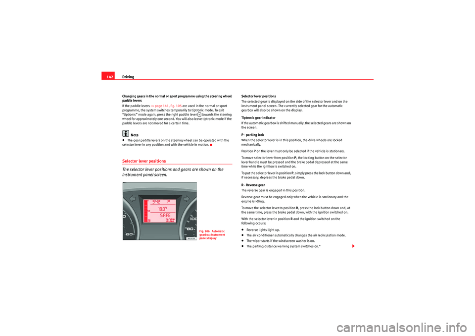 Seat Ibiza 5D 2010 Owners manual Driving
142Changing gears in the normal or sport programme using the steering wheel
paddle levers
If the paddle levers ⇒ page 141, fig. 105 are used in the normal or sport
programme, the system sw Seat Ibiza 5D 2010 Owners manual Driving
142Changing gears in the normal or sport programme using the steering wheel
paddle levers
If the paddle levers ⇒ page 141, fig. 105 are used in the normal or sport
programme, the system sw
