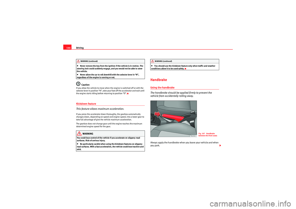 Seat Ibiza 5D 2010 Owners manual Driving
144•Never remove the key from the ignition if the vehicle is in motion. The
steering lock could suddenly engage, and you would not be able to steer
the vehicle.•Never allow the car to ro Seat Ibiza 5D 2010 Owners manual Driving
144•Never remove the key from the ignition if the vehicle is in motion. The
steering lock could suddenly engage, and you would not be able to steer
the vehicle.•Never allow the car to ro