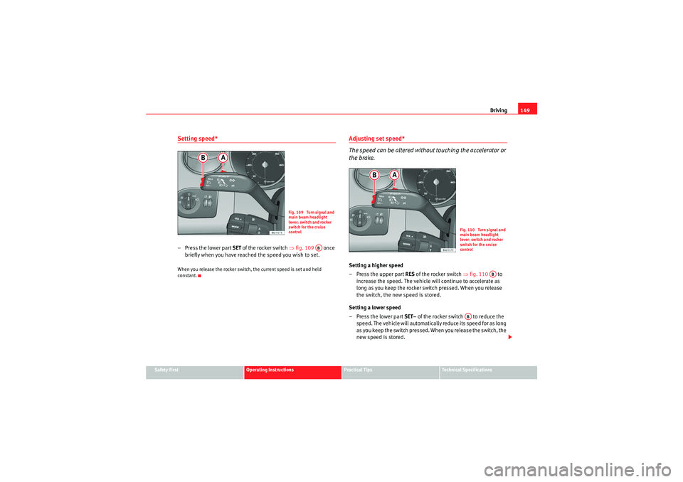 Seat Ibiza 5D 2010 Owners manual Driving149
Safety First
Operating Instructions
Practical Tips
Technical Specifications
Setting speed*– Press the lower part SET of the rocker switch ⇒ fig. 109 once
briefly when you have reache Seat Ibiza 5D 2010 Owners manual Driving149
Safety First
Operating Instructions
Practical Tips
Technical Specifications
Setting speed*– Press the lower part SET of the rocker switch ⇒ fig. 109 once
briefly when you have reache