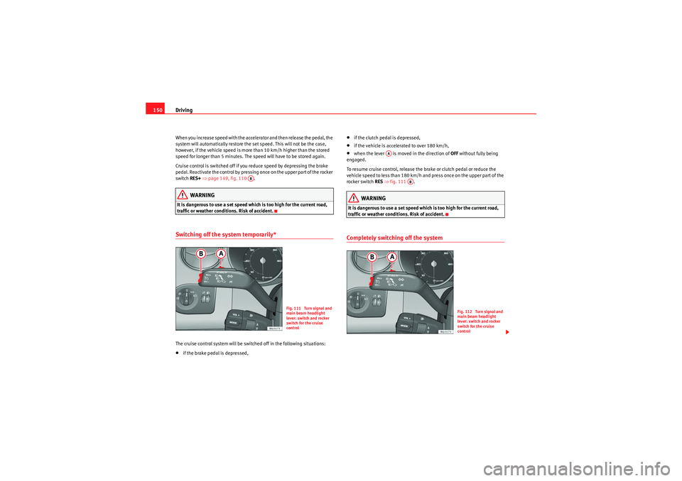 Seat Ibiza 5D 2010 Owners manual Driving
150When you increase speed with the accelerator and then release the pedal, the
system will automatically restore the set speed. This will not be the case,
however, if the vehicle speed is m Seat Ibiza 5D 2010 Owners manual Driving
150When you increase speed with the accelerator and then release the pedal, the
system will automatically restore the set speed. This will not be the case,
however, if the vehicle speed is m