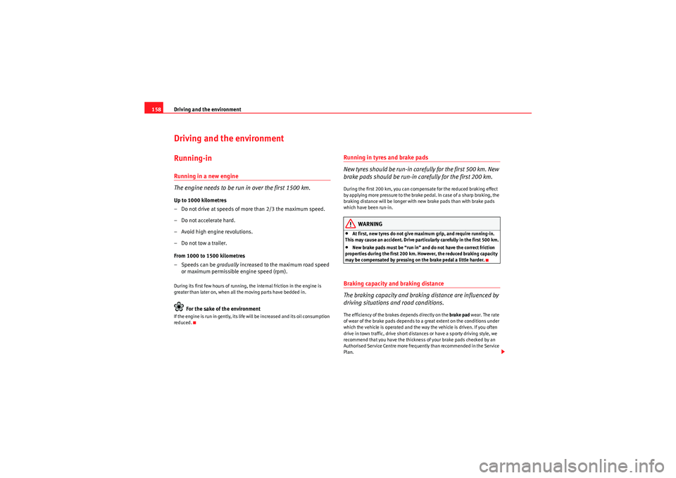 Seat Ibiza 5D 2010  Owners manual Driving and the environment
158Driving and the environmentRunning-inRunning in a new engine
The engine needs to be run in over the first 1500 km.Up to 1000 kilometres
– Do not drive at speeds of mor