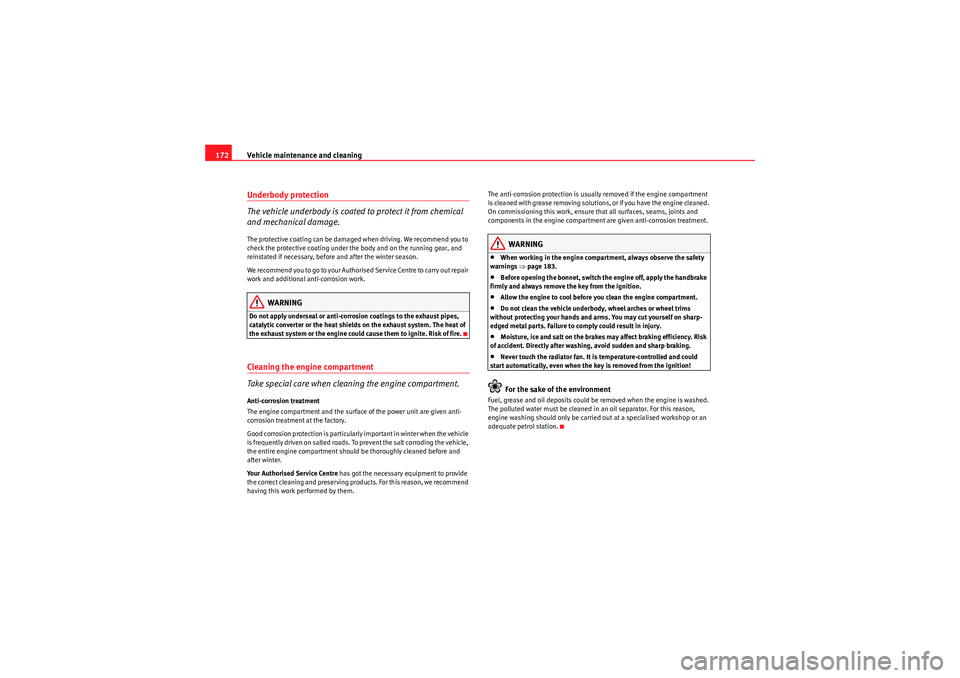 Seat Ibiza 5D 2010  Owners manual Vehicle maintenance and cleaning
172Underbody protection
The vehicle underbody is coated to protect it from chemical 
and mechanical damage.The protective coating can be damaged  when driving. We reco
