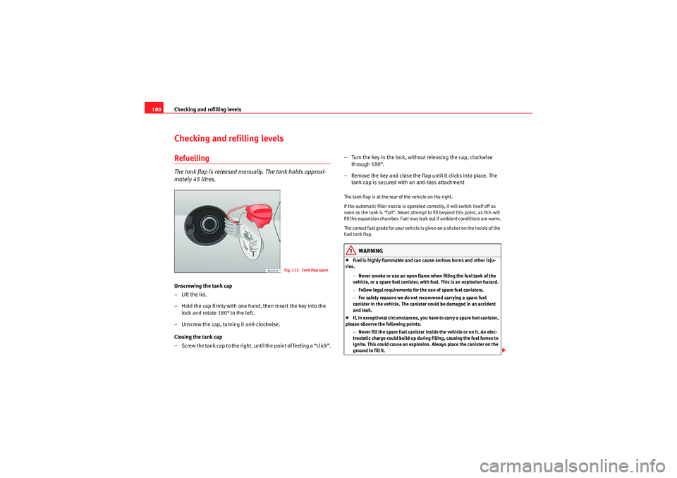 Seat Ibiza 5D 2010 Owners manual Checking and refilling levels
180Checking and refilling levelsRefuellingThe tank flap is released manually. The tank holds approxi-
mately 45 litres.Unscrewing the tank cap
– Lift the lid.
– Hold Seat Ibiza 5D 2010 Owners manual Checking and refilling levels
180Checking and refilling levelsRefuellingThe tank flap is released manually. The tank holds approxi-
mately 45 litres.Unscrewing the tank cap
– Lift the lid.
– Hold