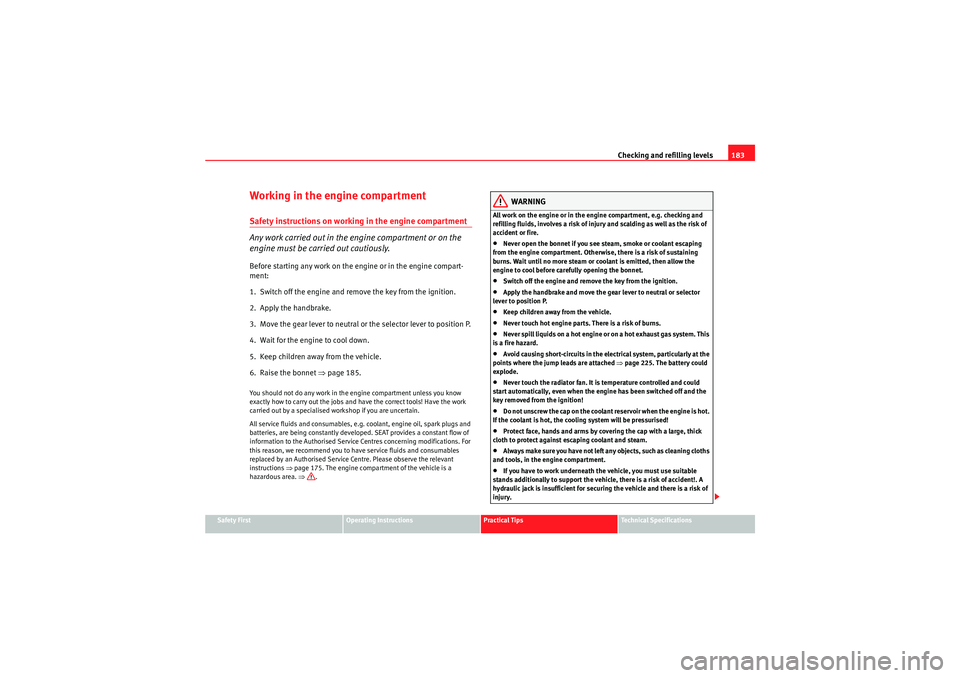 Seat Ibiza 5D 2010  Owners manual Checking and refilling levels183
Safety First
Operating Instructions
Practical Tips
Technical Specifications
Working in the engine compartmentSafety instructions on working in the engine compartment
A