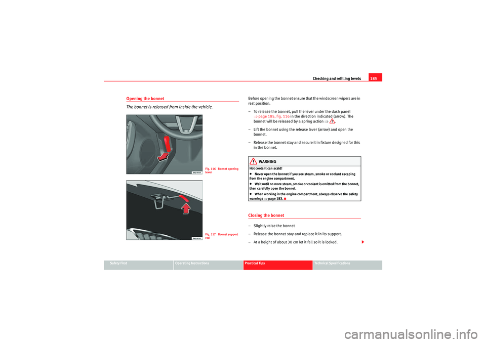 Seat Ibiza 5D 2010 Owners manual Checking and refilling levels185
Safety First
Operating Instructions
Practical Tips
Technical Specifications
Opening the bonnet
The bonnet is released from inside the vehicle.
Before opening the bonne Seat Ibiza 5D 2010 Owners manual Checking and refilling levels185
Safety First
Operating Instructions
Practical Tips
Technical Specifications
Opening the bonnet
The bonnet is released from inside the vehicle.
Before opening the bonne