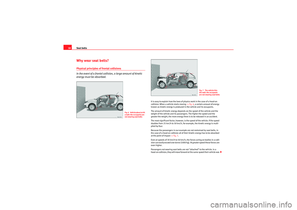 Seat Ibiza 5D 2010 User Guide Seat belts
18Why wear seat belts?Physical principles of frontal collisions
In the event of a frontal collision, a large amount of kinetic
energy must be absorbed.
It is easy to explain how the laws o Seat Ibiza 5D 2010 User Guide Seat belts
18Why wear seat belts?Physical principles of frontal collisions
In the event of a frontal collision, a large amount of kinetic
energy must be absorbed.
It is easy to explain how the laws o