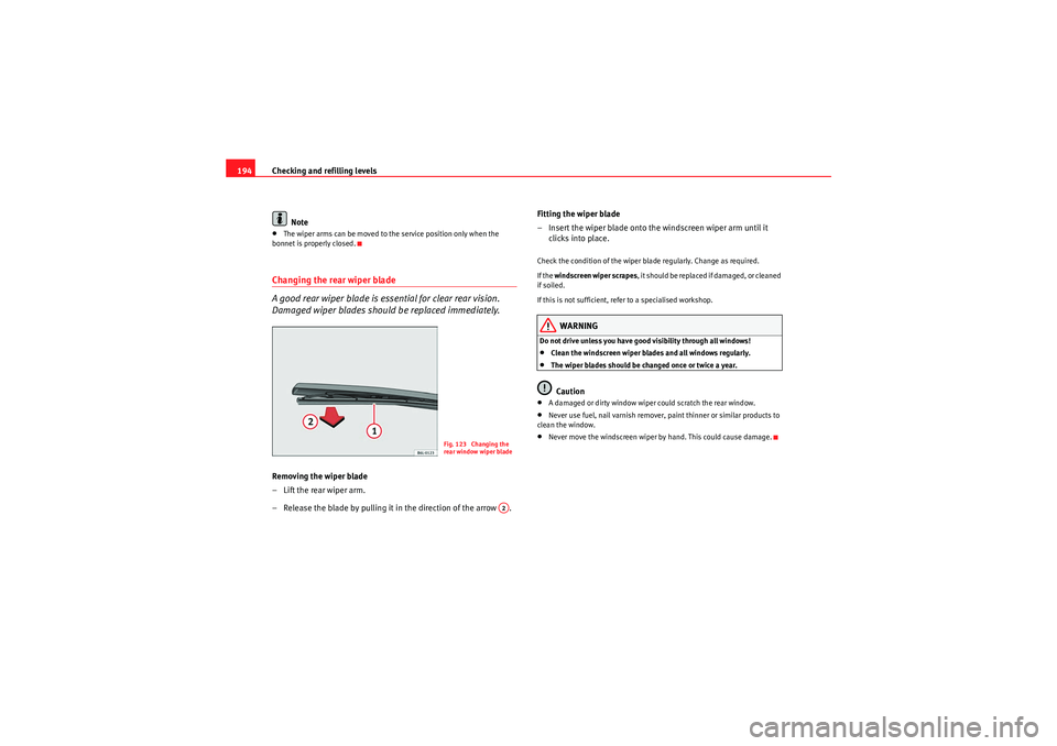 Seat Ibiza 5D 2010 Owners manual Checking and refilling levels
194
Note•The wiper arms can be moved to the service position only when the
bonnet is properly closed.Changing the rear wiper blade
A good rear wiper blade is essential Seat Ibiza 5D 2010 Owners manual Checking and refilling levels
194
Note•The wiper arms can be moved to the service position only when the
bonnet is properly closed.Changing the rear wiper blade
A good rear wiper blade is essential