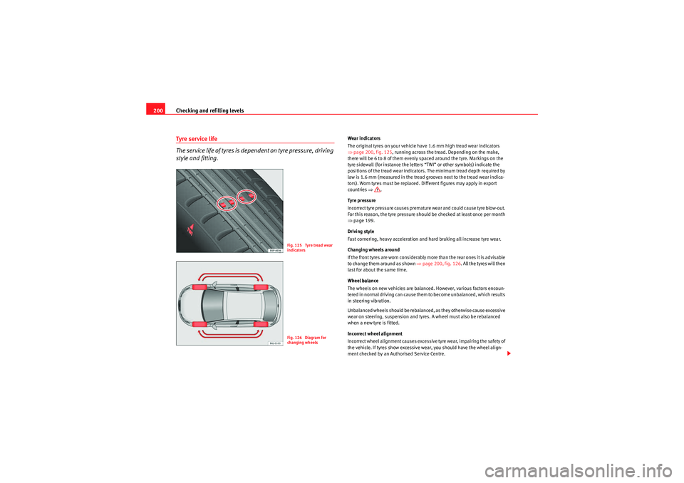 Seat Ibiza 5D 2010 Owners manual Checking and refilling levels
200Tyre ser vice life
The service life of tyres is dependent on tyre pressure, driving
style and fitting.
Wear indicators
The original tyres on your vehicle have 1.6 mm Seat Ibiza 5D 2010 Owners manual Checking and refilling levels
200Tyre ser vice life
The service life of tyres is dependent on tyre pressure, driving
style and fitting.
Wear indicators
The original tyres on your vehicle have 1.6 mm