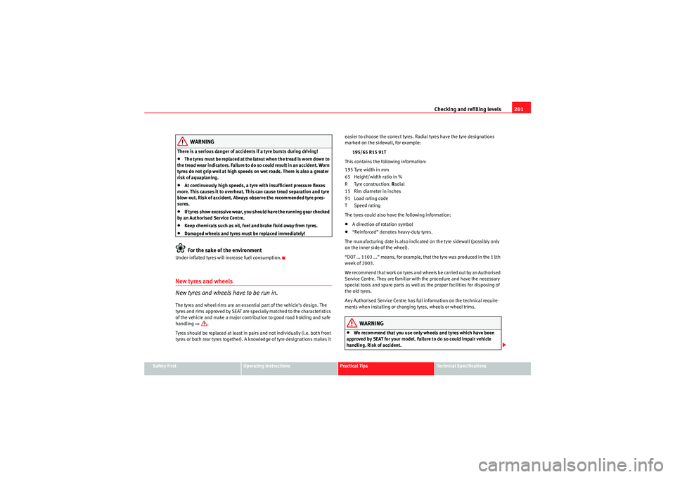 Seat Ibiza 5D 2010 Owners manual Checking and refilling levels201
Safety First
Operating Instructions
Practical Tips
Technical Specifications
WARNING
There is a serious danger of accidents if a tyre bursts during driving!•The tyres Seat Ibiza 5D 2010 Owners manual Checking and refilling levels201
Safety First
Operating Instructions
Practical Tips
Technical Specifications
WARNING
There is a serious danger of accidents if a tyre bursts during driving!•The tyres