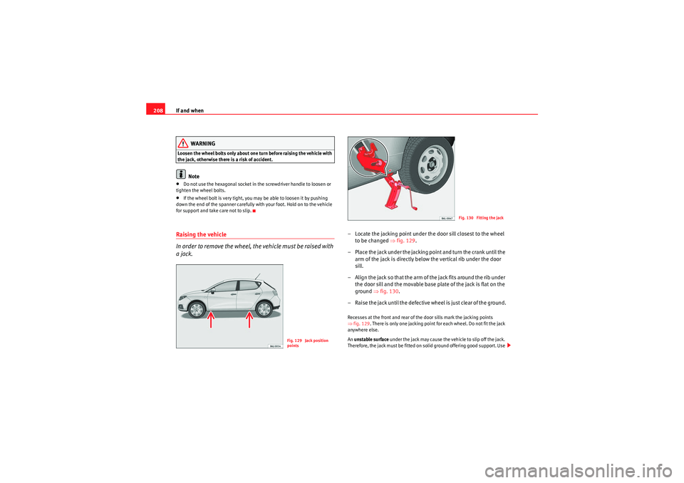 Seat Ibiza 5D 2010 Owners manual If and when
208
WARNING
Loosen the wheel bolts only about one turn before raising the vehicle with
the jack, otherwise there is a risk of accident.
Note
•Do not use the hexagonal socket in the scre Seat Ibiza 5D 2010 Owners manual If and when
208
WARNING
Loosen the wheel bolts only about one turn before raising the vehicle with
the jack, otherwise there is a risk of accident.
Note
•Do not use the hexagonal socket in the scre