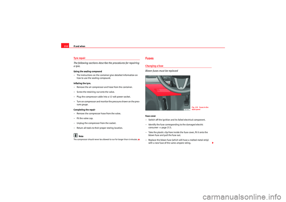 Seat Ibiza 5D 2010 Owners manual If and when
212Tyre repair
The following sections describe the procedures for repairing
a tyre.Using the sealing compound
– The instructions on the containe r give detailed information on
how to u Seat Ibiza 5D 2010 Owners manual If and when
212Tyre repair
The following sections describe the procedures for repairing
a tyre.Using the sealing compound
– The instructions on the containe r give detailed information on
how to u