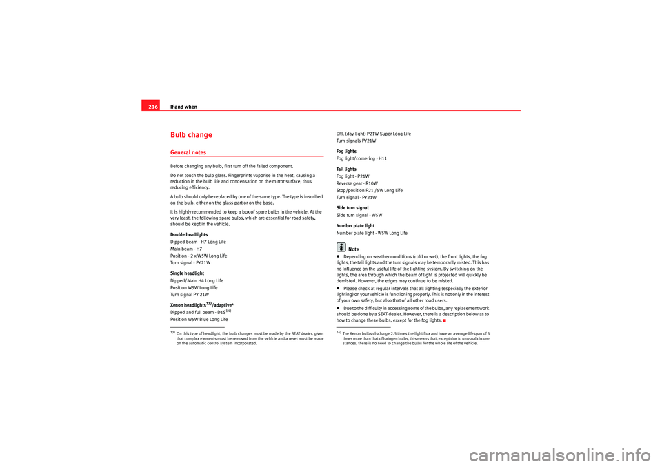 Seat Ibiza 5D 2010 Owners manual If and when
216Bulb changeGeneral notesBefore changing any bulb, first turn off the failed component.
Do not touch the bulb glass. Fingerprints vaporise in the heat, causing a
reduction in the bulb l Seat Ibiza 5D 2010 Owners manual If and when
216Bulb changeGeneral notesBefore changing any bulb, first turn off the failed component.
Do not touch the bulb glass. Fingerprints vaporise in the heat, causing a
reduction in the bulb l