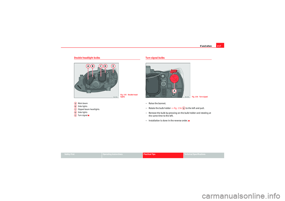 Seat Ibiza 5D 2010 Owners manual If and when217
Safety First
Operating Instructions
Practical Tips
Technical Specifications
Double headlight bulbs
Main beam
Side lights
Dipped beam headlights
Side lights
Turn signal
Turn signal bulbs Seat Ibiza 5D 2010 Owners manual If and when217
Safety First
Operating Instructions
Practical Tips
Technical Specifications
Double headlight bulbs
Main beam
Side lights
Dipped beam headlights
Side lights
Turn signal
Turn signal bulbs