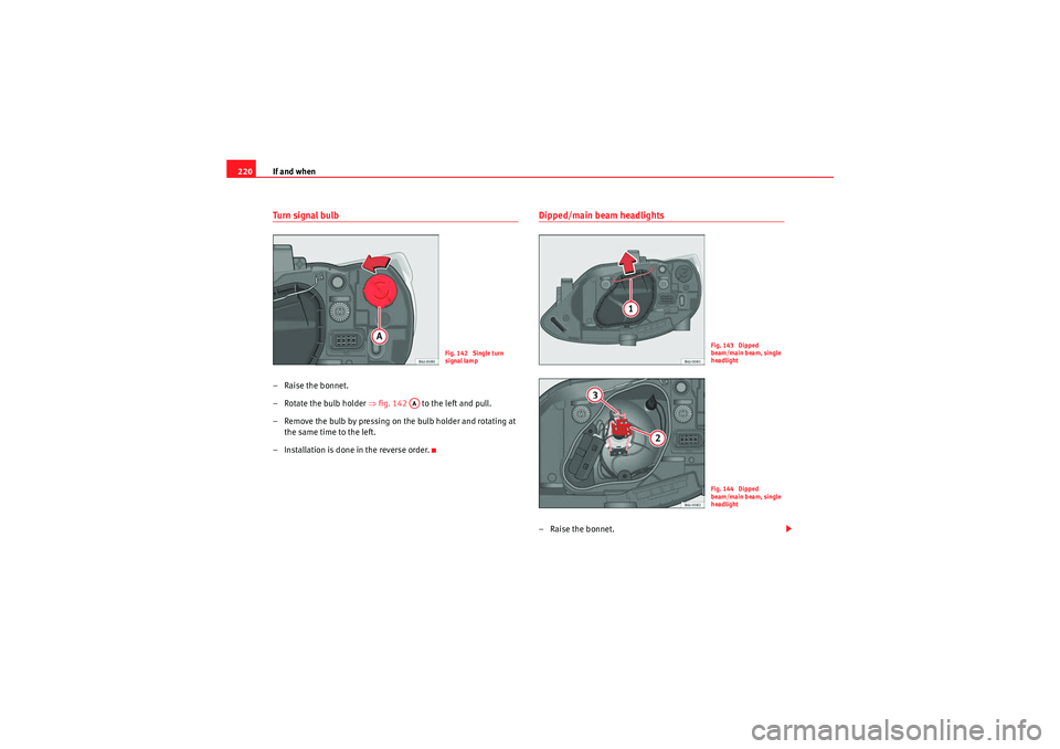 Seat Ibiza 5D 2010 Owners manual If and when
220Turn signal bulb– Raise the bonnet.
– Rotate the bulb holder ⇒fig. 142 to the left and pull.
– Remove the bulb by pressing on the bulb holder and rotating at the same time Seat Ibiza 5D 2010 Owners manual If and when
220Turn signal bulb– Raise the bonnet.
– Rotate the bulb holder ⇒fig. 142 to the left and pull.
– Remove the bulb by pressing on the bulb holder and rotating at the same time