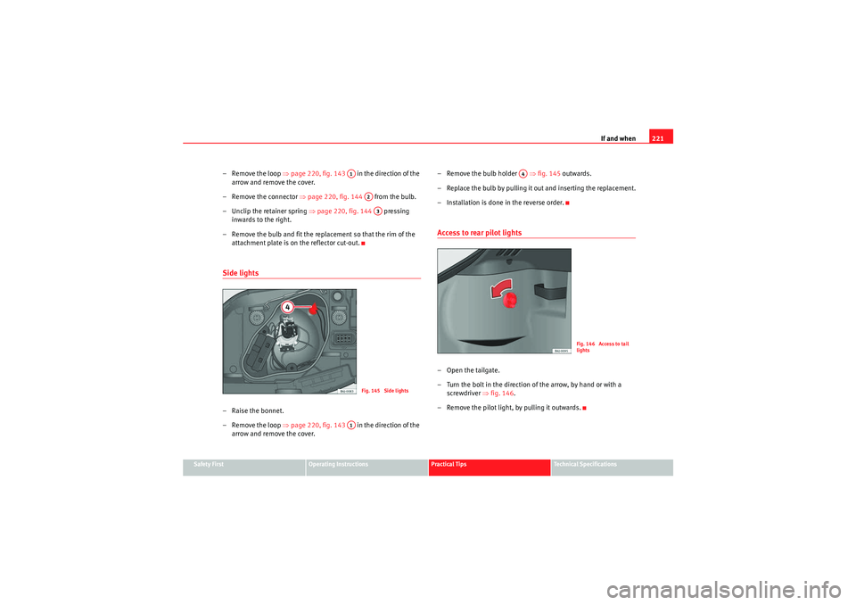 Seat Ibiza 5D 2010 Owners manual If and when221
Safety First
Operating Instructions
Practical Tips
Technical Specifications
– Remove the loop ⇒ page 220, fig. 143 in the direction of the
arrow and remove the cover.
– Remove Seat Ibiza 5D 2010 Owners manual If and when221
Safety First
Operating Instructions
Practical Tips
Technical Specifications
– Remove the loop ⇒ page 220, fig. 143 in the direction of the
arrow and remove the cover.
– Remove