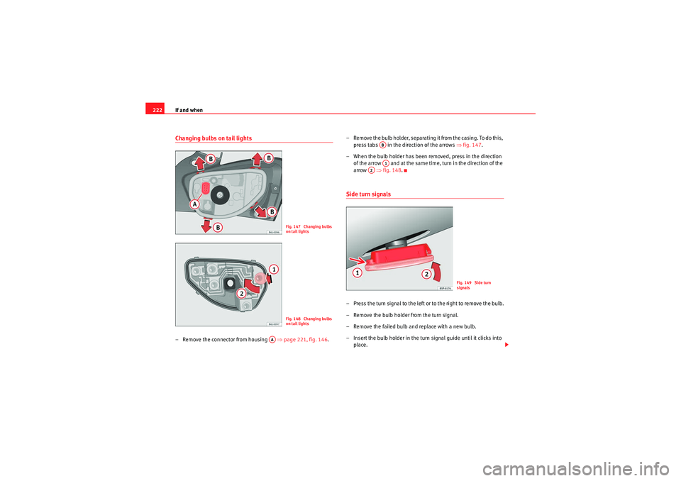 Seat Ibiza 5D 2010 Owners manual If and when
222Changing bulbs on tail lights– Remove the connector from housing ⇒page 221, fig. 146 .– Remove the bulb holder, separating it from the casing. To do this,
press tabs in the Seat Ibiza 5D 2010 Owners manual If and when
222Changing bulbs on tail lights– Remove the connector from housing ⇒page 221, fig. 146 .– Remove the bulb holder, separating it from the casing. To do this,
press tabs in the