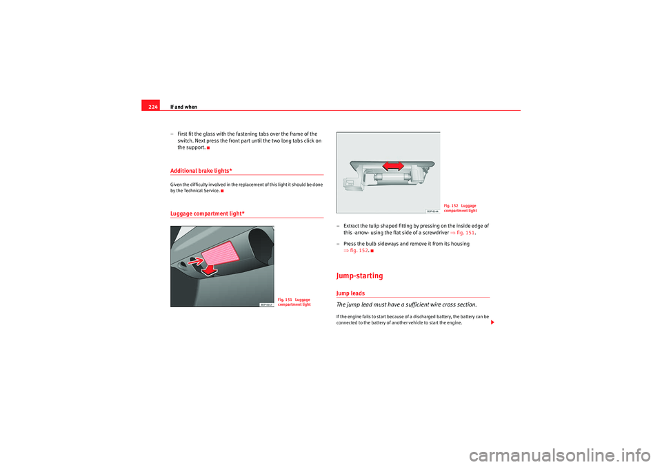 Seat Ibiza 5D 2010 Owners manual If and when
224
– First fit the glass with the fastening tabs over the frame of the switch. Next press the front part until the two long tabs click on
the support.Additional brake lights*Given the Seat Ibiza 5D 2010 Owners manual If and when
224
– First fit the glass with the fastening tabs over the frame of the switch. Next press the front part until the two long tabs click on
the support.Additional brake lights*Given the