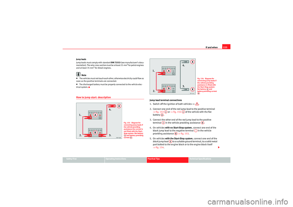 Seat Ibiza 5D 2010 Owners manual If and when225
Safety First
Operating Instructions
Practical Tips
Technical Specifications
Jump leads
Jump leads must comply with standard
DIN 72553 (see manufacturer’s docu-
mentation). The wire c Seat Ibiza 5D 2010 Owners manual If and when225
Safety First
Operating Instructions
Practical Tips
Technical Specifications
Jump leads
Jump leads must comply with standard
DIN 72553 (see manufacturer’s docu-
mentation). The wire c