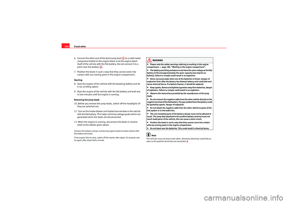 Seat Ibiza 5D 2010 Owners manual If and when
226
6. Connect the other end of the black jump lead to a solid metal
component bolted to the engine block or to the engine block
itself of the vehicle with the flat battery. Do not c Seat Ibiza 5D 2010 Owners manual If and when
226
6. Connect the other end of the black jump lead to a solid metal
component bolted to the engine block or to the engine block
itself of the vehicle with the flat battery. Do not c