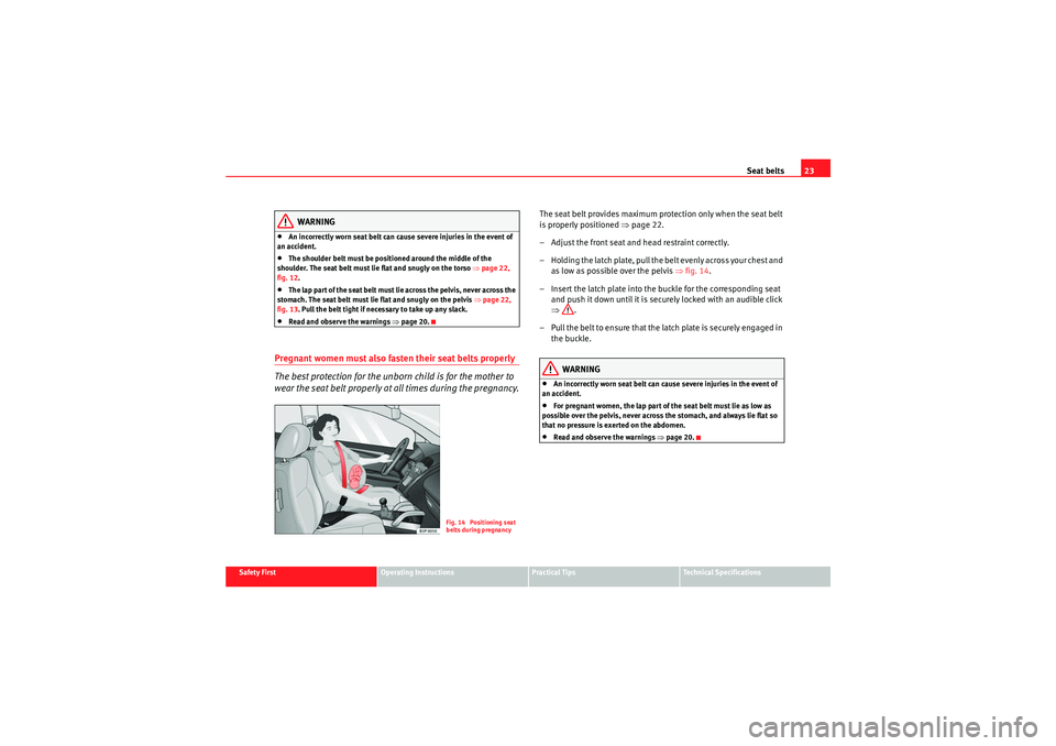 Seat Ibiza 5D 2010 Owners Guide Seat belts23
Safety First
Operating Instructions
Practical Tips
Technical Specifications
WARNING
•An incorrectly worn seat belt can cause severe injuries in the event of
an accident.•The shoulder Seat Ibiza 5D 2010 Owners Guide Seat belts23
Safety First
Operating Instructions
Practical Tips
Technical Specifications
WARNING
•An incorrectly worn seat belt can cause severe injuries in the event of
an accident.•The shoulder