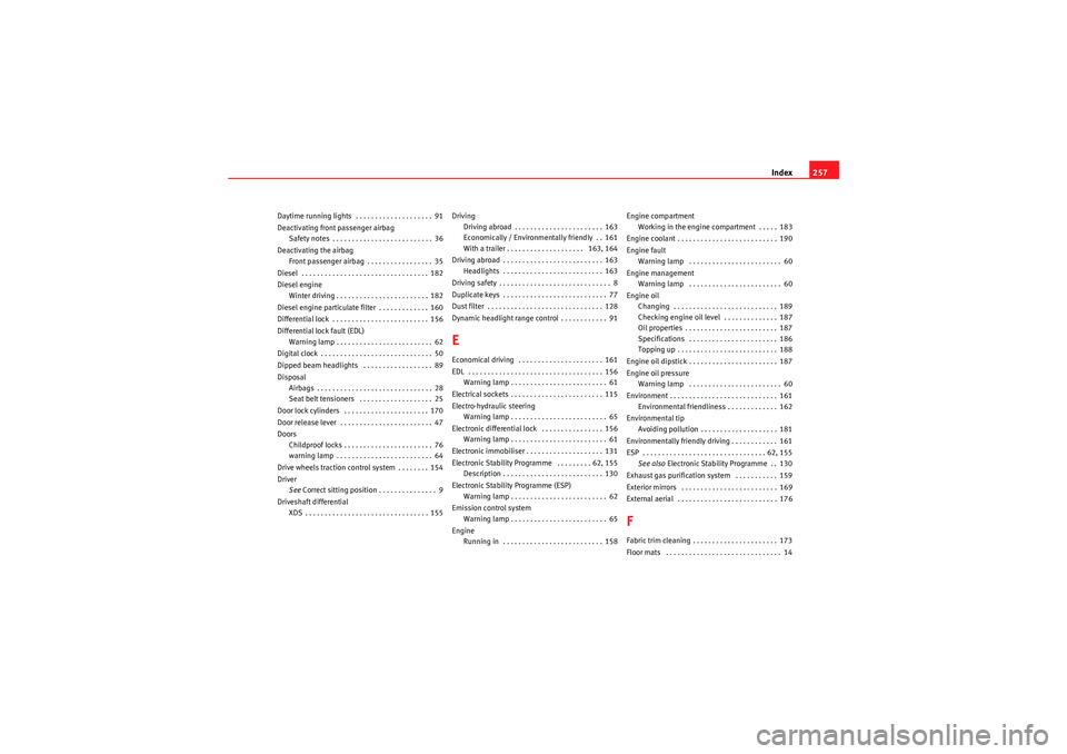 Seat Ibiza 5D 2010 Owners manual Index257
Daytime running lights . . . . . . . . . . . . . . . . . . . . 91
Deactivating front passenger airbag
Safety notes . . . . . . . . . . . . . . . . . . . . . . . . . . 36
Deactivating the air Seat Ibiza 5D 2010 Owners manual Index257
Daytime running lights . . . . . . . . . . . . . . . . . . . . 91
Deactivating front passenger airbag
Safety notes . . . . . . . . . . . . . . . . . . . . . . . . . . 36
Deactivating the air