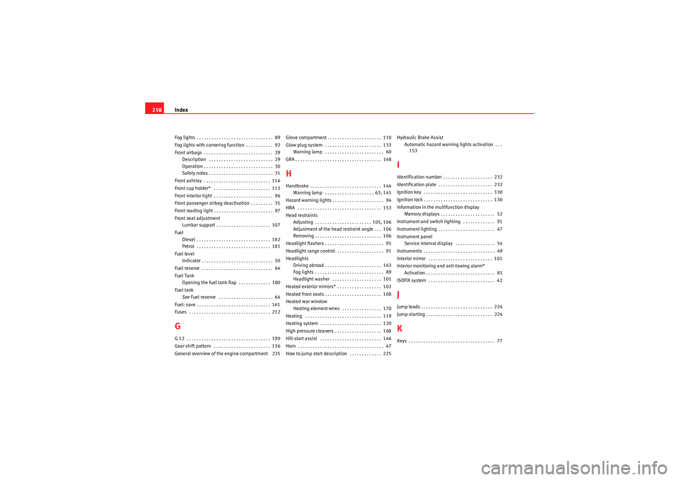 Seat Ibiza 5D 2010 Owners manual Index
258Fog lights . . . . . . . . . . . . . . . . . . . . . . . . . . . . . . . 89
Fog lights with cornering function . . . . . . . . . . . 92
Front airbags . . . . . . . . . . . . . . . . . . . Seat Ibiza 5D 2010 Owners manual Index
258Fog lights . . . . . . . . . . . . . . . . . . . . . . . . . . . . . . . 89
Fog lights with cornering function . . . . . . . . . . . 92
Front airbags . . . . . . . . . . . . . . . . . . .