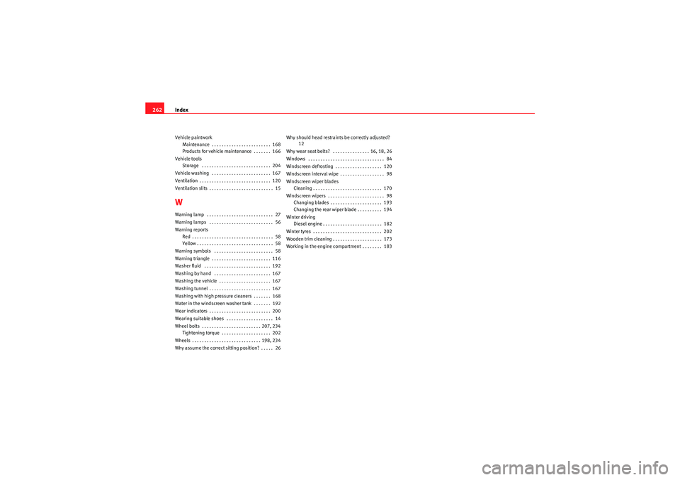 Seat Ibiza 5D 2010 Owners manual Index
262Vehicle paintwork
Maintenance . . . . . . . . . . . . . . . . . . . . . . . . 168
Products for vehicle maintenance . . . . . . . 166
Vehicle tools Storage . . . . . . . . . . . . . . . . Seat Ibiza 5D 2010 Owners manual Index
262Vehicle paintwork
Maintenance . . . . . . . . . . . . . . . . . . . . . . . . 168
Products for vehicle maintenance . . . . . . . 166
Vehicle tools Storage . . . . . . . . . . . . . . . .