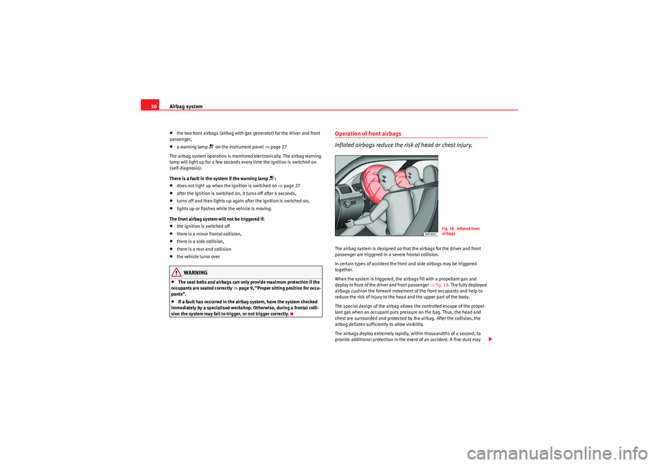 Seat Ibiza 5D 2010 Owners Guide Airbag system
30•the two front airbags (airbag with gas generator) for the driver and front 
passenger,•a warning lamp 
�T on the instrument panel  ⇒page 27
The airbag system operation is monito