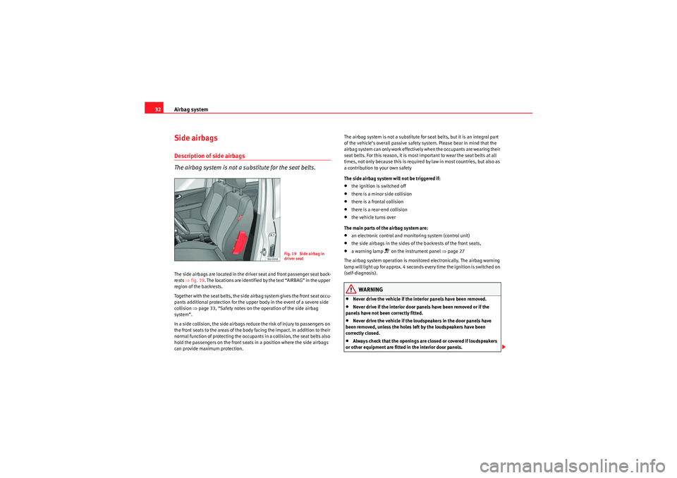 Seat Ibiza 5D 2010 Owners Guide Airbag system
32Side airbagsDescription of side airbags
The airbag system is not a substitute for the seat belts.The side airbags are located in the driver seat and front passenger seat back-
rests  