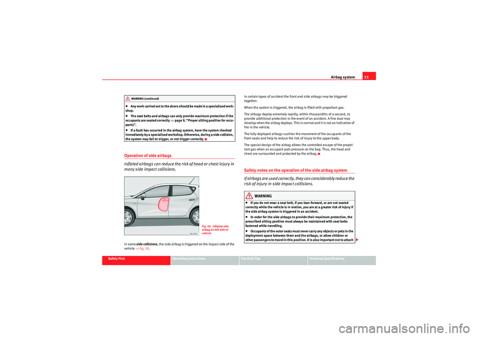 Seat Ibiza 5D 2010 Owners Guide Airbag system33
Safety First
Operating Instructions
Practical Tips
Technical Specifications
•Any work carried out to the doors should be made in a specialised work-
shop.•The seat belts and airbag