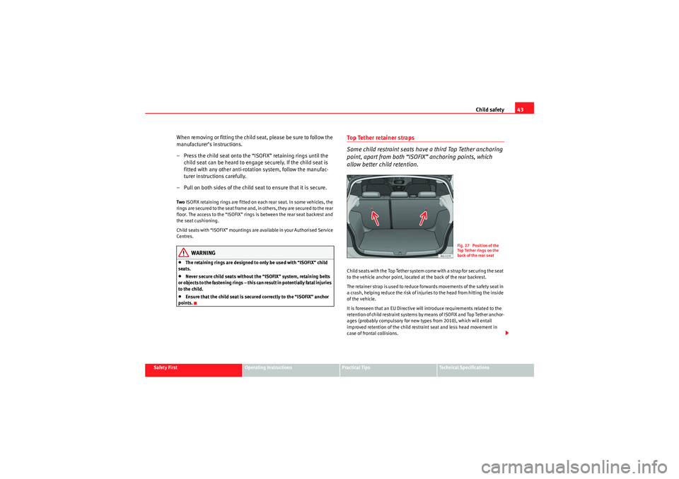 Seat Ibiza 5D 2010 Service Manual Child safety43
Safety First
Operating Instructions
Practical Tips
Technical Specifications
When removing or fitting the child seat, please be sure to follow the
manufacturer’s instructions.
– Pre Seat Ibiza 5D 2010 Service Manual Child safety43
Safety First
Operating Instructions
Practical Tips
Technical Specifications
When removing or fitting the child seat, please be sure to follow the
manufacturer’s instructions.
– Pre