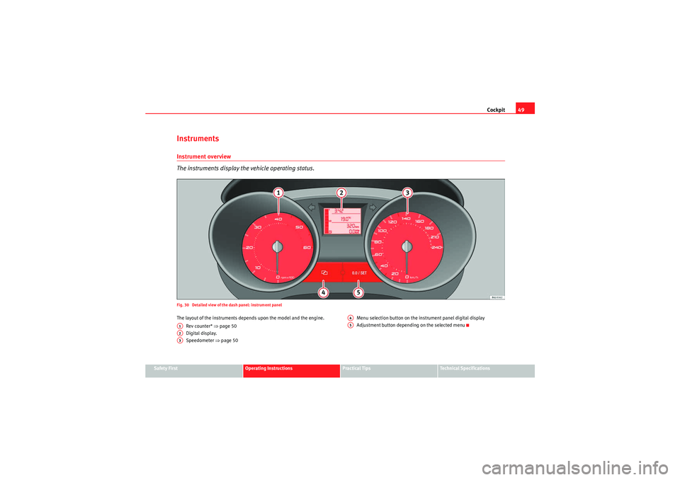 Seat Ibiza 5D 2010 Workshop Manual Cockpit49
Safety First
Operating Instructions
Practical Tips
Technical Specifications
InstrumentsInstrument overview
The instruments display the vehicle operating status.Fig. 30 Detailed view of the Seat Ibiza 5D 2010 Workshop Manual Cockpit49
Safety First
Operating Instructions
Practical Tips
Technical Specifications
InstrumentsInstrument overview
The instruments display the vehicle operating status.Fig. 30 Detailed view of the