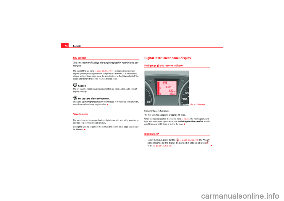 Seat Ibiza 5D 2010 Workshop Manual Cockpit
50Rev counter
The rev counter displays the engine speed in revolutions per
minute.The start of the red zone ⇒ page 49, fig. 30 indicates the maximum
engine speed operating at service tem Seat Ibiza 5D 2010 Workshop Manual Cockpit
50Rev counter
The rev counter displays the engine speed in revolutions per
minute.The start of the red zone ⇒ page 49, fig. 30 indicates the maximum
engine speed operating at service tem