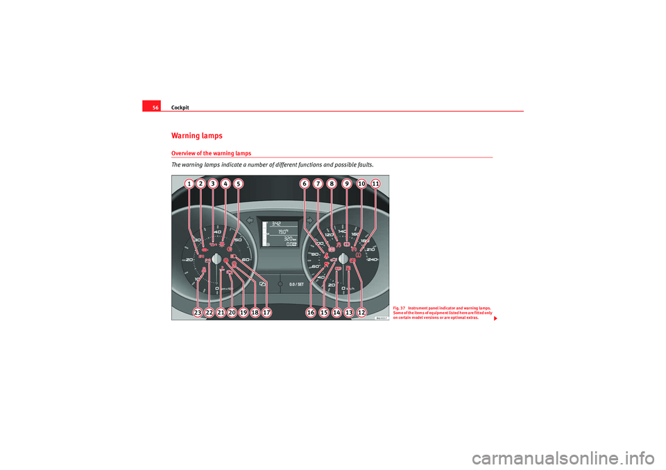 Seat Ibiza 5D 2010 Workshop Manual Cockpit
56Warning lampsOverview of the warning lamps
The warning lamps indicate a number of different functions and possible faults.
Fig. 37 Instrument panel indicator and warning lamps.
Some of the Seat Ibiza 5D 2010 Workshop Manual Cockpit
56Warning lampsOverview of the warning lamps
The warning lamps indicate a number of different functions and possible faults.
Fig. 37 Instrument panel indicator and warning lamps.
Some of the
