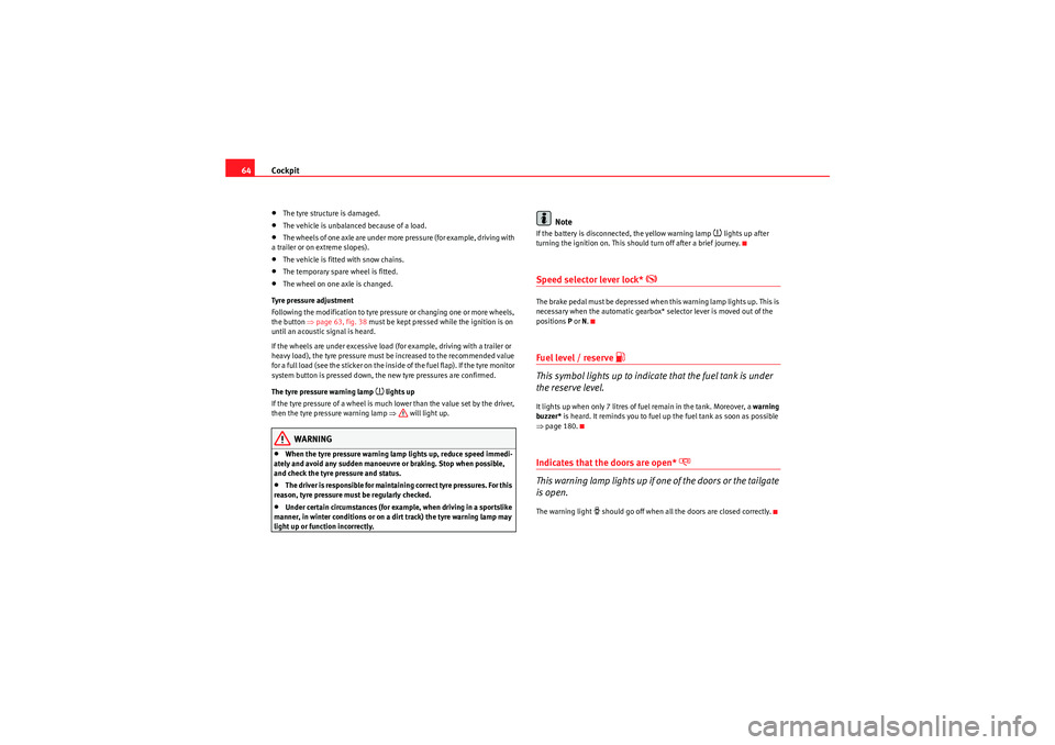 Seat Ibiza 5D 2010 Owners manual Cockpit
64•The tyre structure is damaged.•The vehicle is unbalanced because of a load.•The wheels of one axle are under more pressure (for example, driving with
a trailer or on extreme slopes). Seat Ibiza 5D 2010 Owners manual Cockpit
64•The tyre structure is damaged.•The vehicle is unbalanced because of a load.•The wheels of one axle are under more pressure (for example, driving with
a trailer or on extreme slopes).