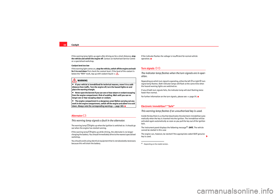 Seat Ibiza 5D 2010  Owners manual Cockpit
66If the warning lamp lights up again after driving on for a short distance,  stop 
the vehicle and switch the engine off . Contact an Authorised Service Centre 
or a specialised workshop.
Coo