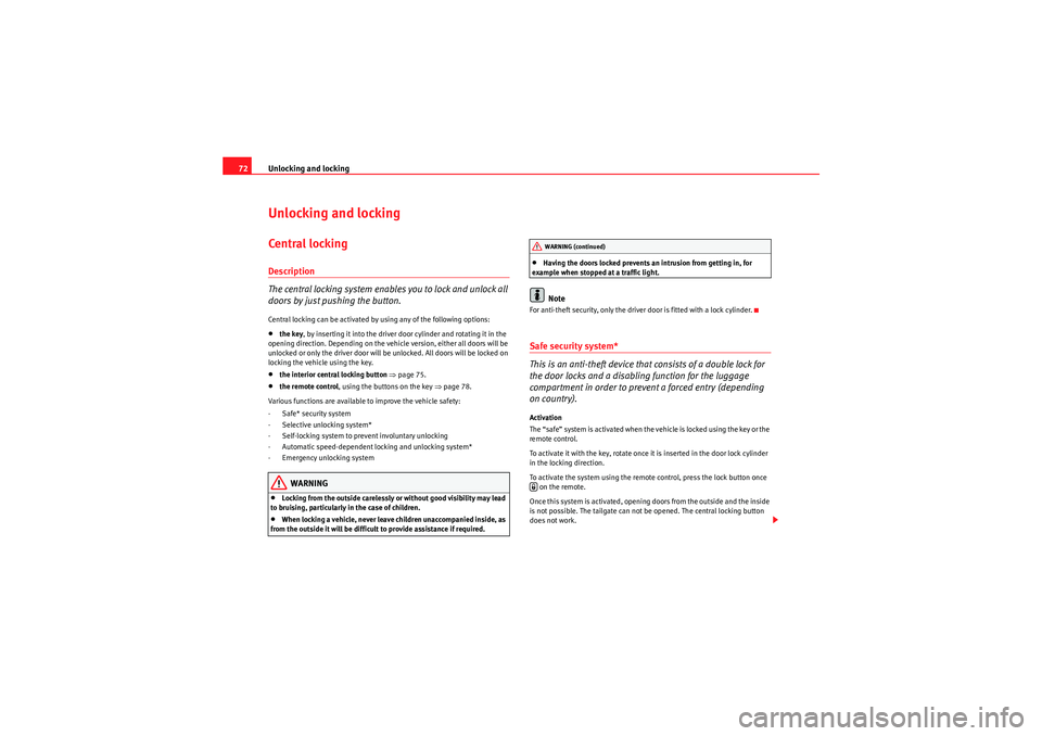 Seat Ibiza 5D 2010  Owners manual Unlocking and locking
72Unlocking and lockingCentral l ocking Description
The central locking system enables you to lock and unlock all 
doors by just pushing the button.Central locking can be activat