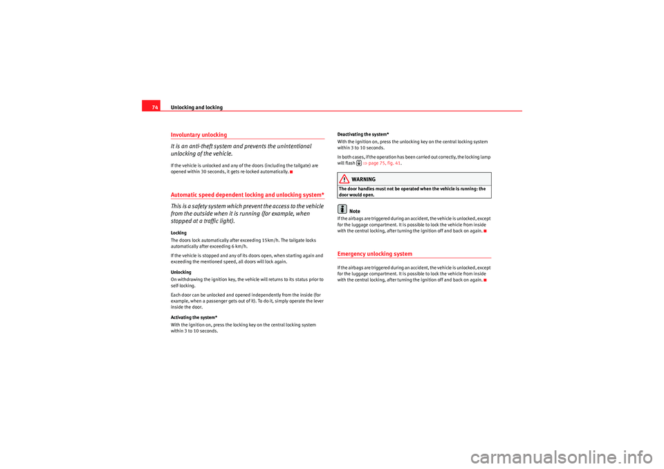 Seat Ibiza 5D 2010  Owners manual Unlocking and locking
74Involuntary unlocking
It is an anti-theft system and prevents the unintentional 
unlocking of the vehicle.If the vehicle is unlocked and any of the doors (including the tailgat