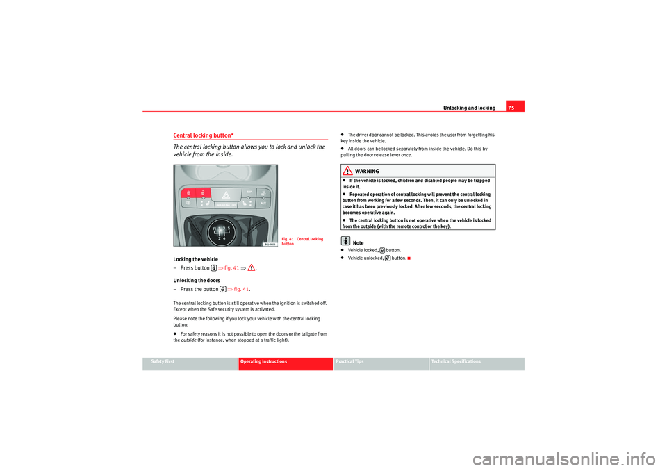 Seat Ibiza 5D 2010 Manual PDF Unlocking and locking75
Safety First
Operating Instructions
Practical Tips
Technical Specifications
Central locking button* 
The central locking button allows you to lock and unlock the 
vehicle from 