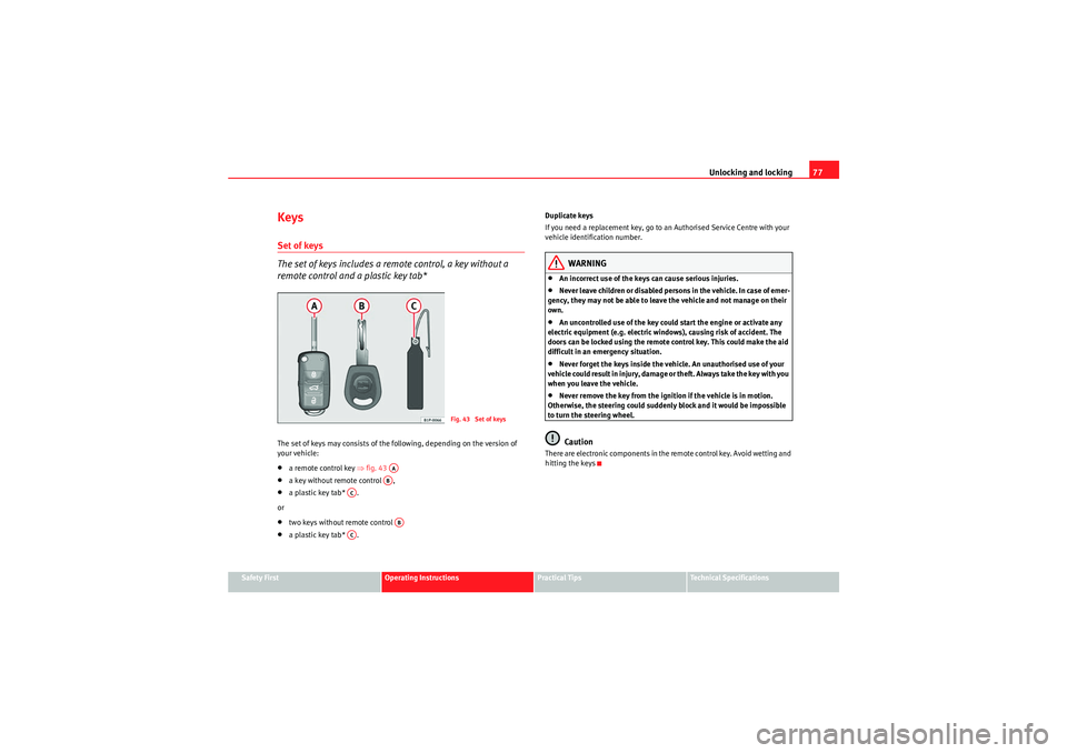 Seat Ibiza 5D 2010 Manual PDF Unlocking and locking77
Safety First
Operating Instructions
Practical Tips
Technical Specifications
KeysSet of keys
The set of keys includes a remote control, a key without a 
remote control and a pla